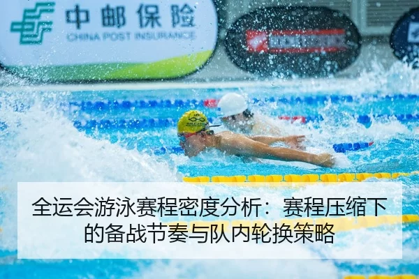 全运会游泳赛程密度分析：赛程压缩下的备战节奏与队内轮换策略